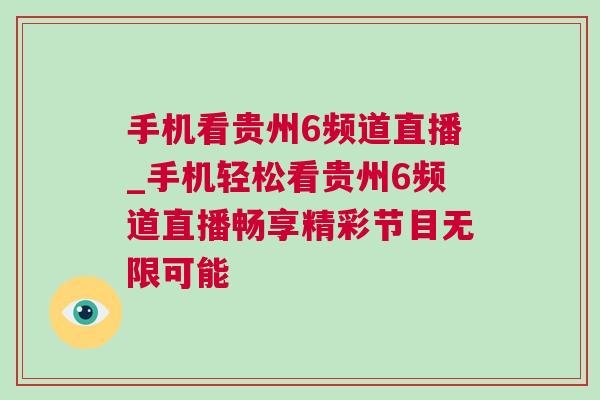 手機看貴州6頻道直播_手機輕松看貴州6頻道直播暢享精彩節目無限可能