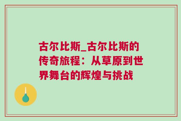 古爾比斯_古爾比斯的傳奇旅程：從草原到世界舞臺(tái)的輝煌與挑戰(zhàn)