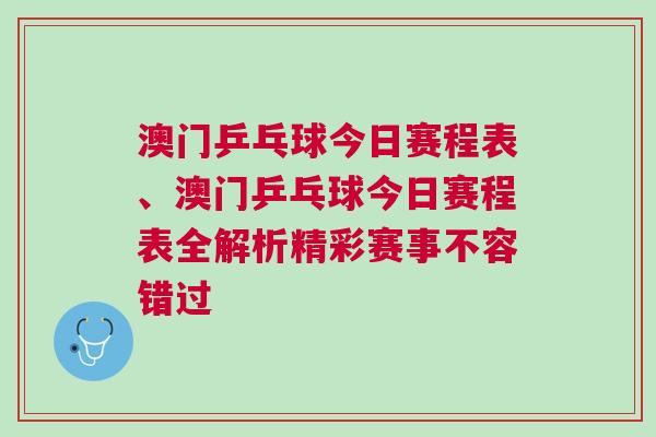 澳門乒乓球今日賽程表、澳門乒乓球今日賽程表全解析精彩賽事不容錯過