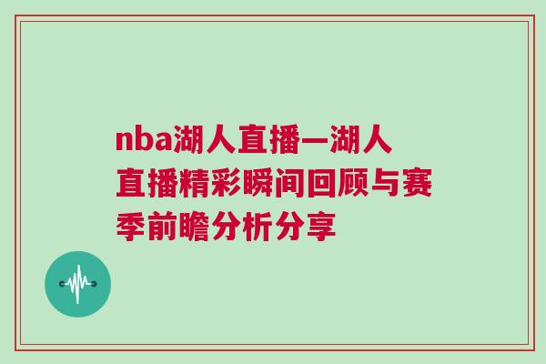 nba湖人直播—湖人直播精彩瞬間回顧與賽季前瞻分析分享