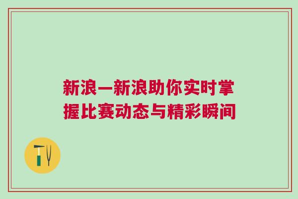 新浪—新浪助你實時掌握比賽動態與精彩瞬間