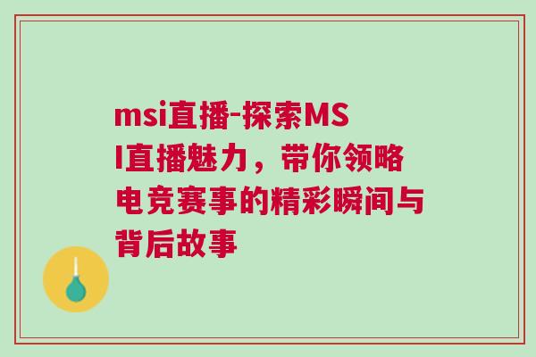 msi直播-探索MSI直播魅力，帶你領(lǐng)略電競(jìng)賽事的精彩瞬間與背后故事
