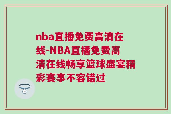 nba直播免費(fèi)高清在線-NBA直播免費(fèi)高清在線暢享籃球盛宴精彩賽事不容錯(cuò)過(guò)