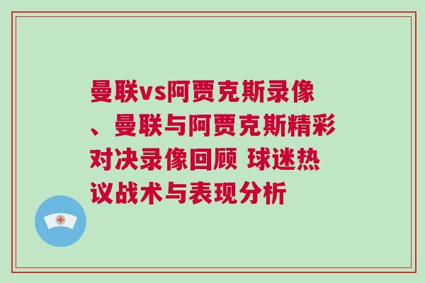 曼聯(lián)vs阿賈克斯錄像、曼聯(lián)與阿賈克斯精彩對(duì)決錄像回顧 球迷熱議戰(zhàn)術(shù)與表現(xiàn)分析