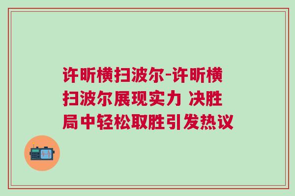 許昕橫掃波爾-許昕橫掃波爾展現實力 決勝局中輕松取勝引發熱議