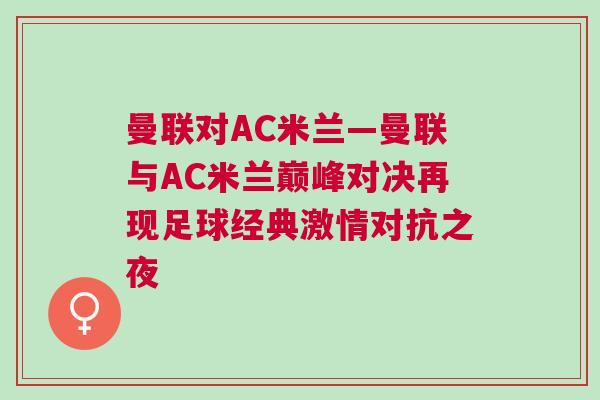 曼聯(lián)對AC米蘭—曼聯(lián)與AC米蘭巔峰對決再現(xiàn)足球經(jīng)典激情對抗之夜