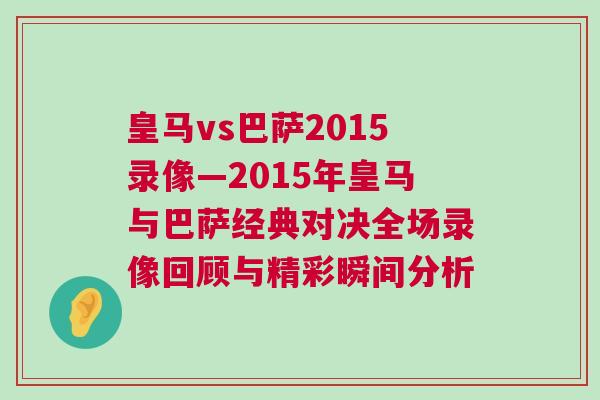 皇馬vs巴薩2015錄像—2015年皇馬與巴薩經(jīng)典對(duì)決全場(chǎng)錄像回顧與精彩瞬間分析