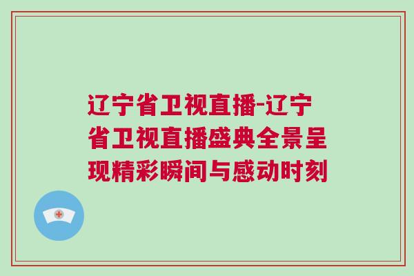 遼寧省衛(wèi)視直播-遼寧省衛(wèi)視直播盛典全景呈現(xiàn)精彩瞬間與感動(dòng)時(shí)刻
