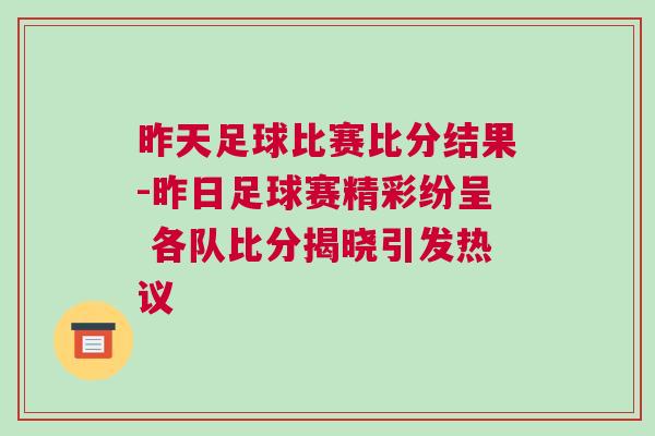 昨天足球比賽比分結果-昨日足球賽精彩紛呈 各隊比分揭曉引發熱議