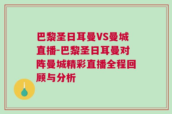 巴黎圣日耳曼VS曼城直播-巴黎圣日耳曼對陣曼城精彩直播全程回顧與分析