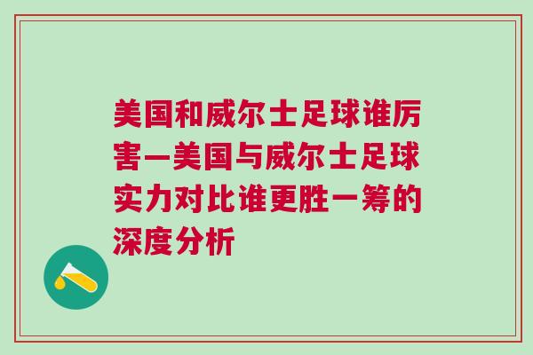 美國和威爾士足球誰厲害—美國與威爾士足球實力對比誰更勝一籌的深度分析