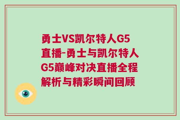 勇士VS凱爾特人G5直播-勇士與凱爾特人G5巔峰對決直播全程解析與精彩瞬間回顧