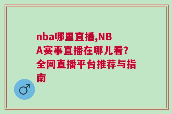 nba哪里直播,NBA賽事直播在哪兒看？全網直播平臺推薦與指南