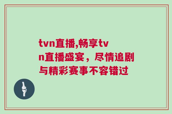 tvn直播,暢享tvn直播盛宴，盡情追劇與精彩賽事不容錯過