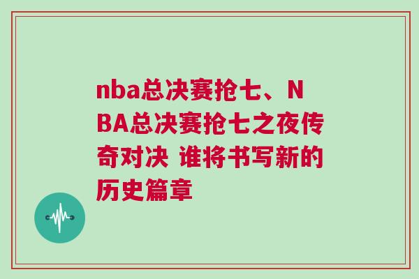 nba總決賽搶七、NBA總決賽搶七之夜傳奇對決 誰將書寫新的歷史篇章