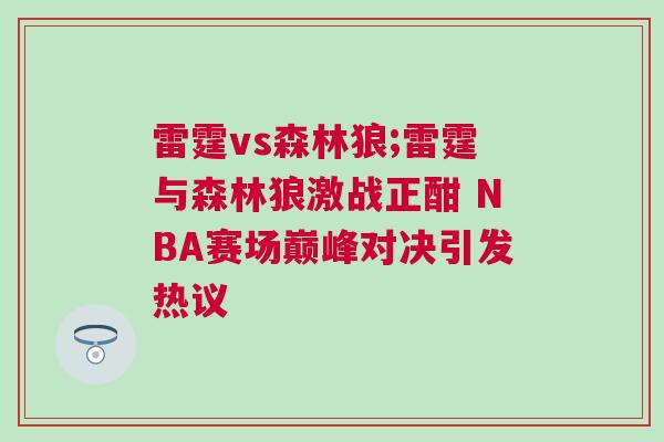 雷霆vs森林狼;雷霆與森林狼激戰正酣 NBA賽場巔峰對決引發熱議