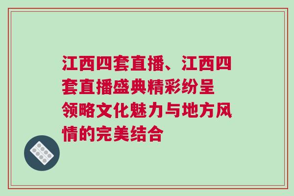 江西四套直播、江西四套直播盛典精彩紛呈 領(lǐng)略文化魅力與地方風(fēng)情的完美結(jié)合