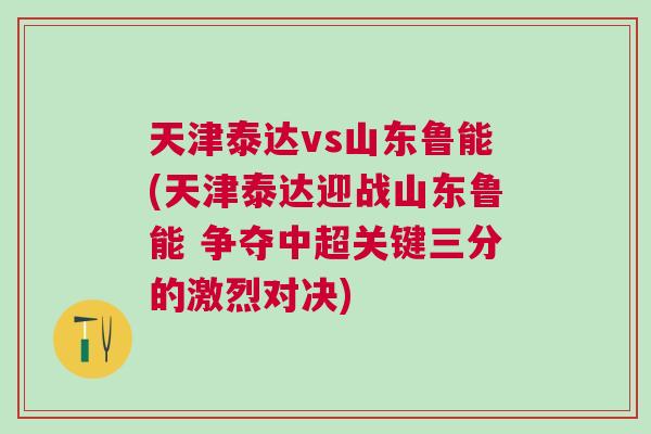 天津泰達(dá)vs山東魯能(天津泰達(dá)迎戰(zhàn)山東魯能 爭奪中超關(guān)鍵三分的激烈對決)