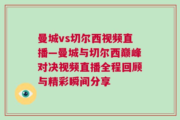 曼城vs切爾西視頻直播—曼城與切爾西巔峰對決視頻直播全程回顧與精彩瞬間分享
