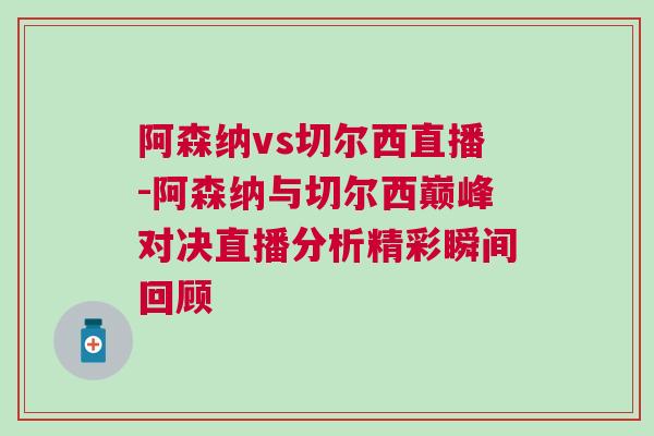 阿森納vs切爾西直播-阿森納與切爾西巔峰對決直播分析精彩瞬間回顧