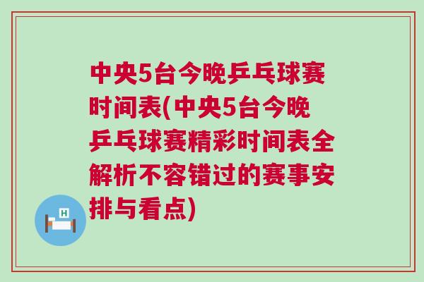 中央5臺今晚乒乓球賽時間表(中央5臺今晚乒乓球賽精彩時間表全解析不容錯過的賽事安排與看點)