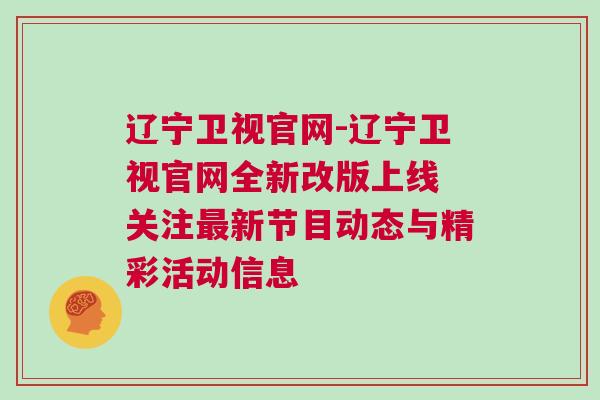 遼寧衛(wèi)視官網(wǎng)-遼寧衛(wèi)視官網(wǎng)全新改版上線 關(guān)注最新節(jié)目動(dòng)態(tài)與精彩活動(dòng)信息