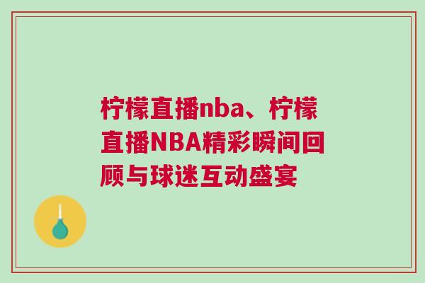 檸檬直播nba、檸檬直播NBA精彩瞬間回顧與球迷互動盛宴