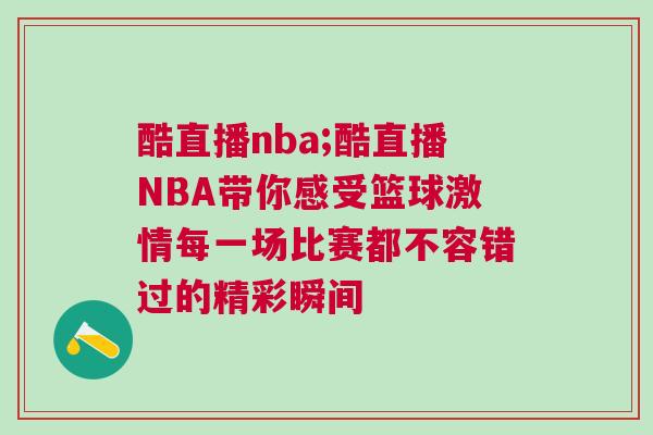酷直播nba;酷直播NBA帶你感受籃球激情每一場比賽都不容錯過的精彩瞬間