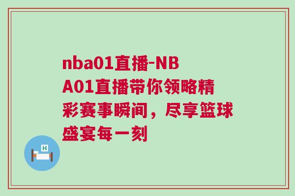 nba01直播-NBA01直播帶你領略精彩賽事瞬間，盡享籃球盛宴每一刻