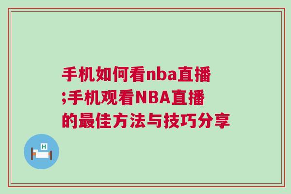 手機如何看nba直播;手機觀看NBA直播的最佳方法與技巧分享