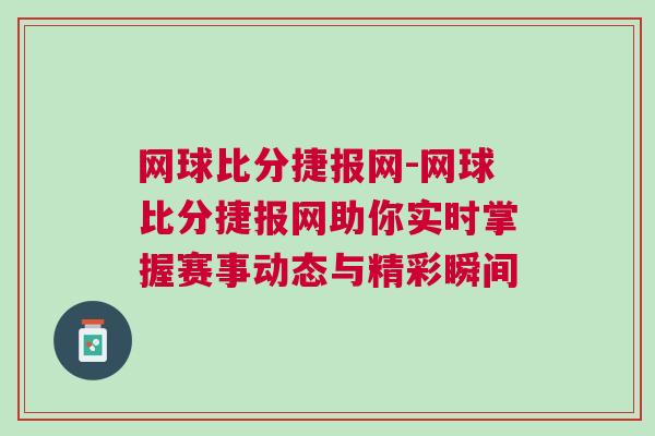 網球比分捷報網-網球比分捷報網助你實時掌握賽事動態(tài)與精彩瞬間 網球比分捷報網-網球比分捷報網助你實時掌握賽事動態(tài)與精彩瞬間
