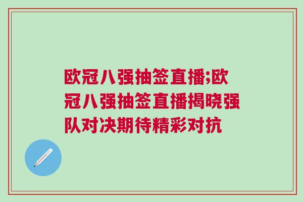歐冠八強(qiáng)抽簽直播;歐冠八強(qiáng)抽簽直播揭曉強(qiáng)隊(duì)對(duì)決期待精彩對(duì)抗
