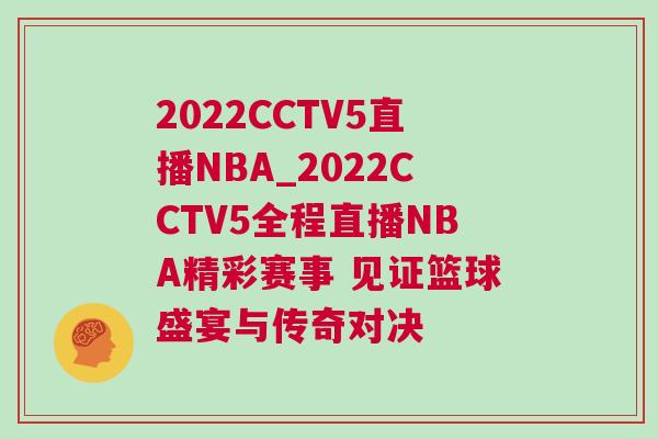 2022CCTV5直播NBA_2022CCTV5全程直播NBA精彩賽事 見(jiàn)證籃球盛宴與傳奇對(duì)決