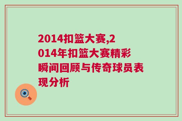 2014扣籃大賽,2014年扣籃大賽精彩瞬間回顧與傳奇球員表現(xiàn)分析