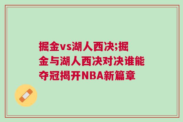 掘金vs湖人西決;掘金與湖人西決對(duì)決誰(shuí)能奪冠揭開(kāi)NBA新篇章