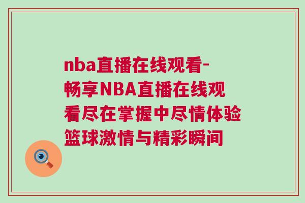nba直播在線觀看-暢享NBA直播在線觀看盡在掌握中盡情體驗籃球激情與精彩瞬間