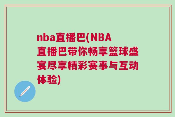 nba直播巴(NBA直播巴帶你暢享籃球盛宴盡享精彩賽事與互動(dòng)體驗(yàn))