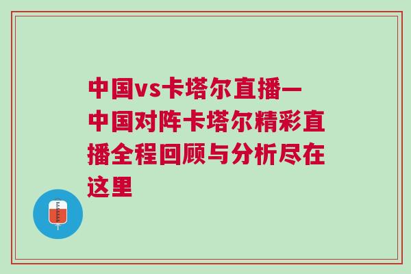 中國vs卡塔爾直播—中國對陣卡塔爾精彩直播全程回顧與分析盡在這里