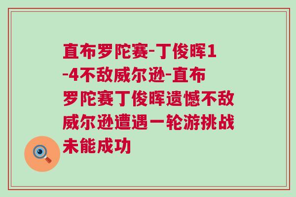 直布羅陀賽-丁俊暉1-4不敵威爾遜-直布羅陀賽丁俊暉遺憾不敵威爾遜遭遇一輪游挑戰未能成功