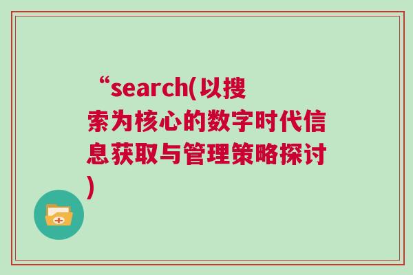 “search(以搜索為核心的數字時代信息獲取與管理策略探討)