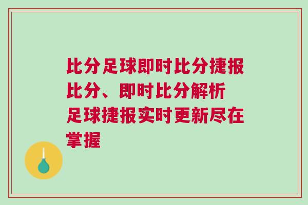 比分足球即時比分捷報比分、即時比分解析 足球捷報實時更新盡在掌握