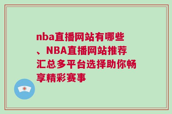 nba直播網站有哪些、NBA直播網站推薦匯總多平臺選擇助你暢享精彩賽事
