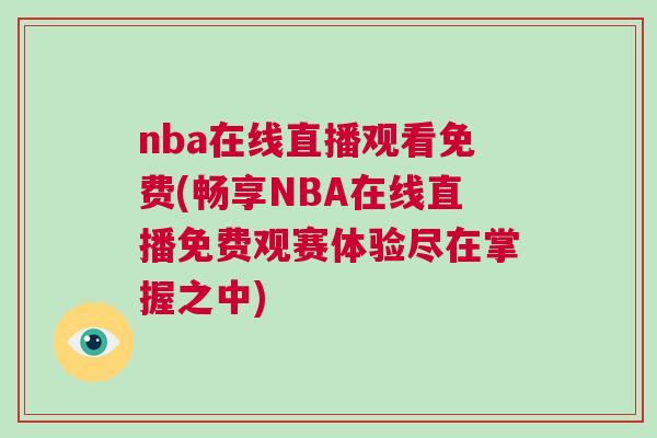 nba在線直播觀看免費(暢享NBA在線直播免費觀賽體驗盡在掌握之中)