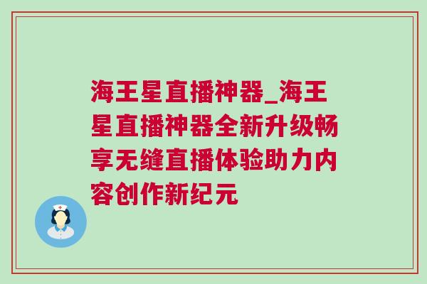 海王星直播神器_海王星直播神器全新升級暢享無縫直播體驗助力內容創作新紀元