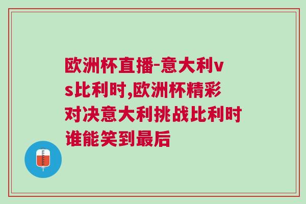 歐洲杯直播-意大利vs比利時,歐洲杯精彩對決意大利挑戰比利時誰能笑到最后