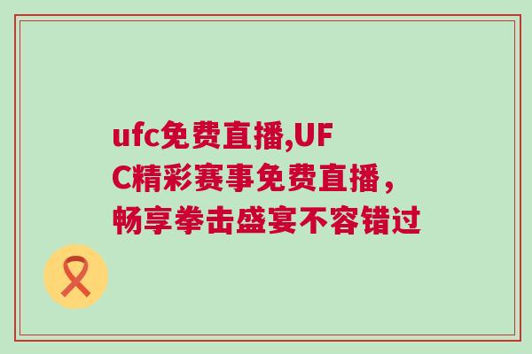 ufc免費直播,UFC精彩賽事免費直播，暢享拳擊盛宴不容錯過