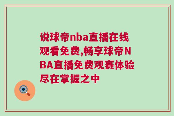 說球帝nba直播在線觀看免費,暢享球帝NBA直播免費觀賽體驗盡在掌握之中 說球帝nba直播在線觀看免費,暢享球帝NBA直播免費觀賽體驗盡在掌握之中