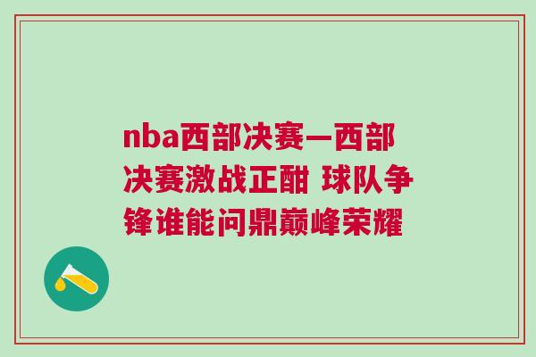nba西部決賽—西部決賽激戰(zhàn)正酣 球隊(duì)爭鋒誰能問鼎巔峰榮耀