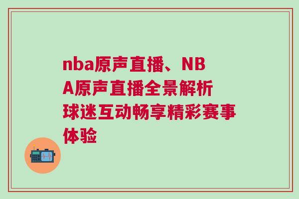 nba原聲直播、NBA原聲直播全景解析 球迷互動(dòng)暢享精彩賽事體驗(yàn)