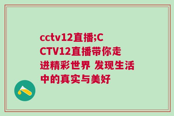 cctv12直播;CCTV12直播帶你走進精彩世界 發現生活中的真實與美好